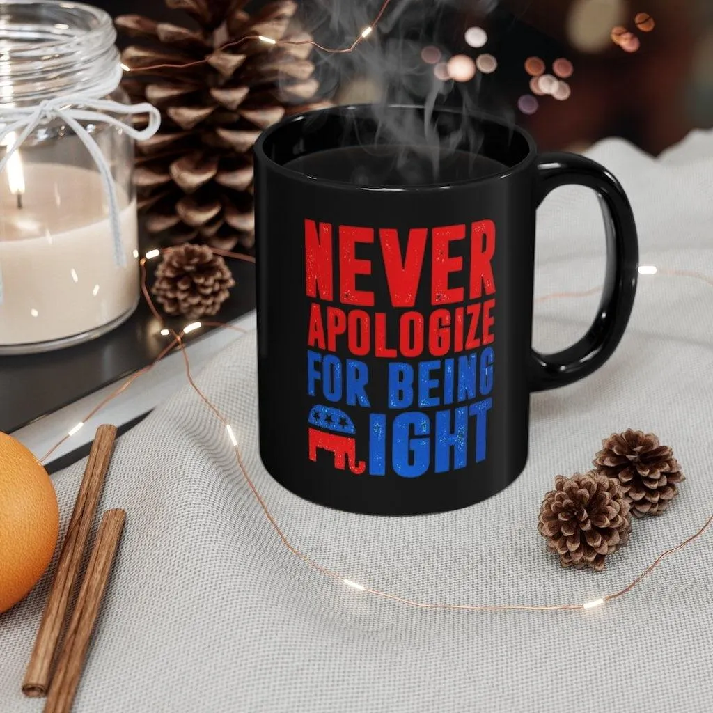 Never Apologize for Being Right Mug, Black Ceramic Mug, Gift for Conservative Repulicans, 11oz Black Mug, Republicans Mug