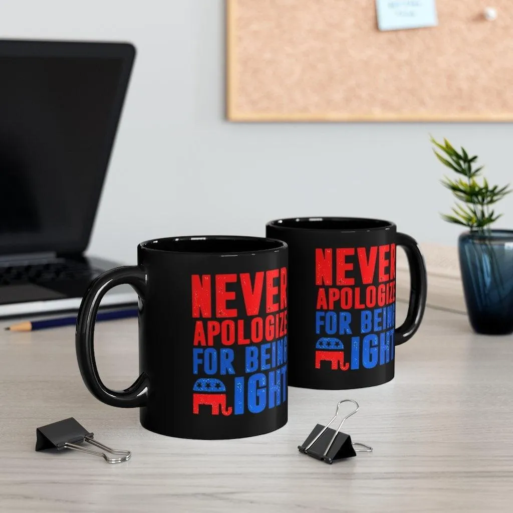 Never Apologize for Being Right Mug, Black Ceramic Mug, Gift for Conservative Repulicans, 11oz Black Mug, Republicans Mug