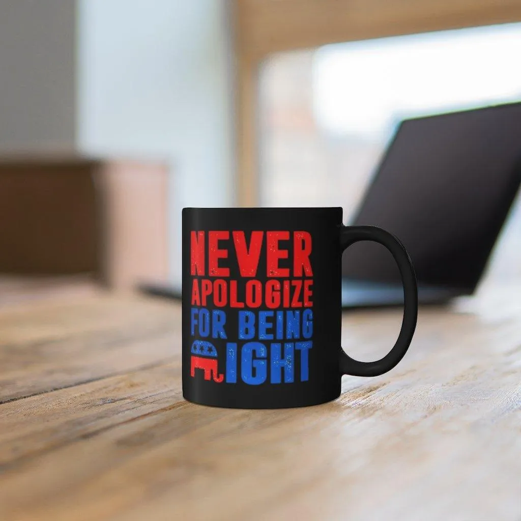 Never Apologize for Being Right Mug, Black Ceramic Mug, Gift for Conservative Repulicans, 11oz Black Mug, Republicans Mug